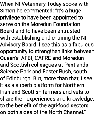 When NI Veterinary Today spoke with Simon he commented: “It’s a huge privilege to have been appointed to serve on the...