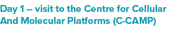 Day 1 – visit to the Centre for Cellular And Molecular Platforms (C CAMP) 