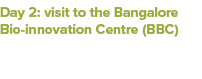 Day 2: visit to the Bangalore Bio innovation Centre (BBC) 