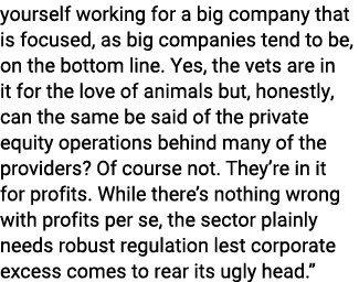 yourself working for a big company that is focused, as big companies tend to be, on the bottom line. Yes, the vets ar...