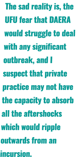 The sad reality is, the UFU fear that DAERA would struggle to deal with any significant outbreak, and I suspect that ...