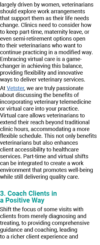largely driven by women, veterinarians should explore work arrangements that support them as their life needs change....