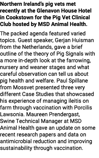 Northern Ireland’s pig vets met recently at the Glenavon House Hotel in Cookstown for the Pig Vet Clinical Club hoste...