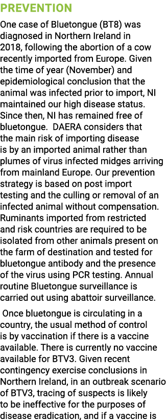 Prevention One case of Bluetongue (BT8) was diagnosed in Northern Ireland in 2018, following the abortion of a cow re...