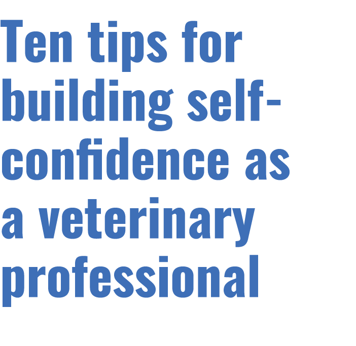 Ten tips for building self confidence as a veterinary professional