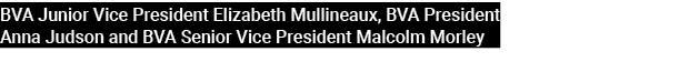 BVA Junior Vice President Elizabeth Mullineaux, BVA President Anna Judson and BVA Senior Vice President Malcolm Morley
