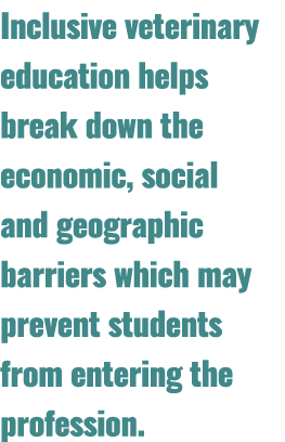Inclusive veterinary education helps break down the economic, social and geographic barriers which may prevent studen...