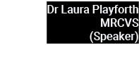 Dr Laura Playforth MRCVS (Speaker)